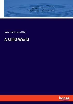 A Child-World - James Whitcomb Riley - cover
