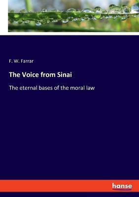 The Voice from Sinai: The eternal bases of the moral law - F W Farrar - cover