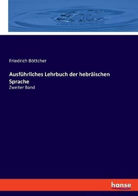 Ausführliches Lehrbuch der hebräischen Sprache: Zweiter Band - Friedrich Böttcher - cover