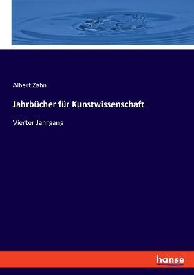 Jahrbücher für Kunstwissenschaft: Vierter Jahrgang - Albert Zahn - cover