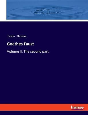 Goethes Faust: Volume II: The second part - Calvin Thomas - cover