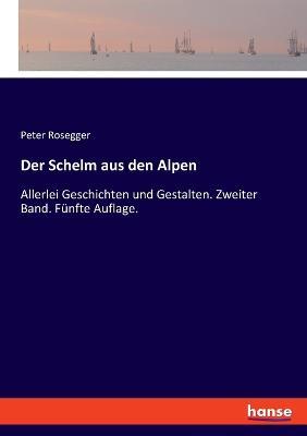 Der Schelm aus den Alpen: Allerlei Geschichten und Gestalten. Zweiter Band. Fünfte Auflage. - Peter Rosegger - cover