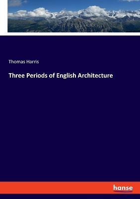 Three Periods of English Architecture - Thomas Harris - cover