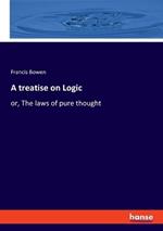 A treatise on Logic: or, The laws of pure thought
