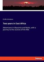 Two years in East Africa: Adventures in Abyssinia and Nubia, with a journey to the sources of the Nile