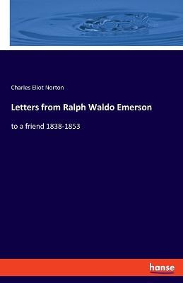 Letters from Ralph Waldo Emerson: to a friend 1838-1853 - Charles Eliot Norton - cover