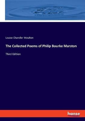 The Collected Poems of Philip Bourke Marston: Third Edition - Louise Chandler Moulton - cover
