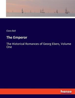 The Emperor: The Historical Romances of Georg Ebers, Volume One - Clara Bell - cover