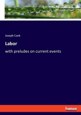Labor: with preludes on current events - Joseph Cook - cover