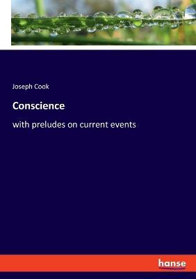 Conscience: with preludes on current events - Joseph Cook - cover