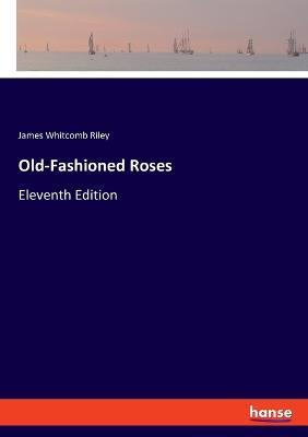 Old-Fashioned Roses: Eleventh Edition - James Whitcomb Riley - cover