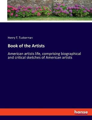 Book of the Artists: American artists life, comprising biographical and critical sketches of American artists - Henry T Tuckerman - cover