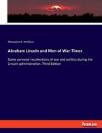 Abraham Lincoln and Men of War-Times: Some personal recollections of war and politics during the Lincoln administration. Third Edition