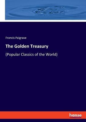 The Golden Treasury: (Popular Classics of the World) - Francis Palgrave - cover