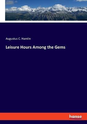 Leisure Hours Among the Gems - Augustus C Hamlin - cover