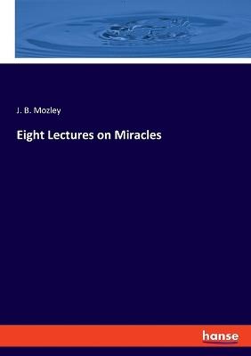 Eight Lectures on Miracles - J B Mozley - cover