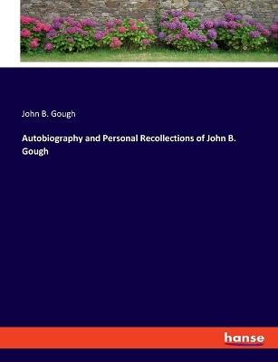 Autobiography and Personal Recollections of John B. Gough - John Bartholomew Gough - cover