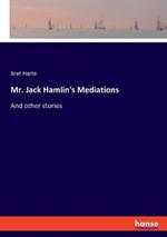 Mr. Jack Hamlin's Mediations: And other stories