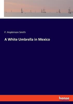A White Umbrella in Mexico - F Hopkinson Smith - cover