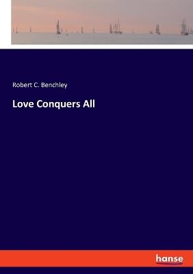 Love Conquers All - Robert C Benchley - cover