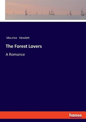The Forest Lovers: A Romance - Maurice Hewlett - cover