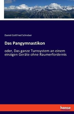 Das Pangymnastikon: oder, Das ganze Turnsystem an einem einzigen Geräte ohne Raumerfordernis - Daniel Gottfried Schreber - cover