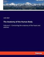 The Anatomy of the Human Body: Volume II - Containing the anatomy of the heart and arteries