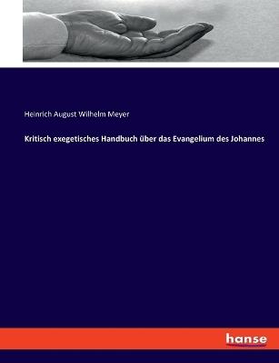Kritisch exegetisches Handbuch über das Evangelium des Johannes - Heinrich August Wilhelm Meyer - cover
