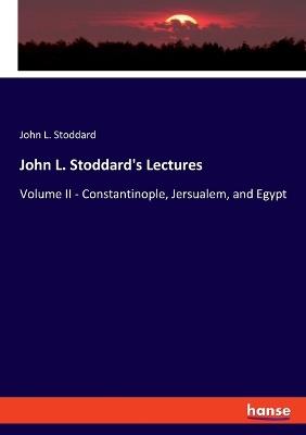 John L. Stoddard's Lectures: Volume II - Constantinople, Jersualem, and Egypt - John L Stoddard - cover