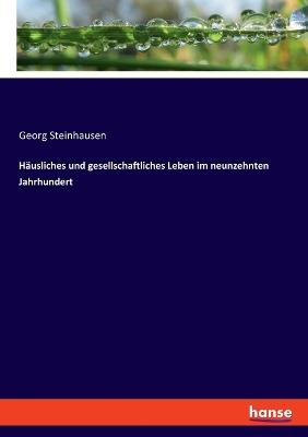 Häusliches und gesellschaftliches Leben im neunzehnten Jahrhundert - Georg Steinhausen - cover