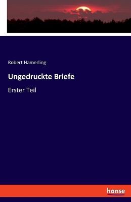 Ungedruckte Briefe: Erster Teil - Robert Hamerling - cover