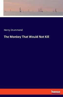 The Monkey That Would Not Kill - Henry Drummond - cover