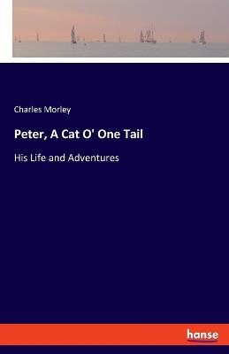 Peter, A Cat O' One Tail: His Life and Adventures - Charles Morley - cover