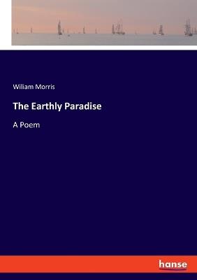 The Earthly Paradise: A Poem - William Morris - cover