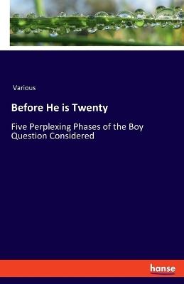 Before He is Twenty: Five Perplexing Phases of the Boy Question Considered - Various - cover