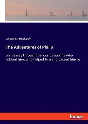 The Adventures of Philip: on his way through the world showing who robbed him, who helped him and passed him by - William M Thackeray - cover