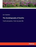 The Autobiography of Goethe: Truth and poetry: from my own life