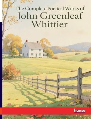 The Complete Poetical Works of John Greenleaf Whittier - John G Whittier - cover
