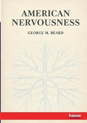 American Nervousness: Its Causes and Consequences - George M Beard - cover