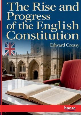 The Rise and Progress of the English Constitution - Edward Creasy - cover
