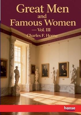 Great Men and Famous Women: Vol. III - Charles F Horne - cover