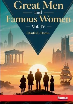 Great Men and Famous Women: Vol. IV - Charles F Horne - cover