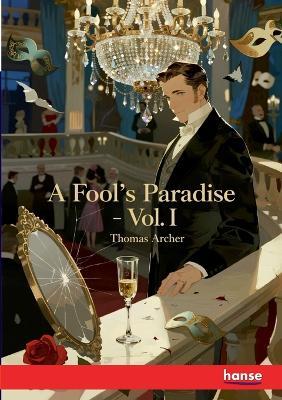 A Fool's Paradise: Vol. I - Thomas Archer - cover