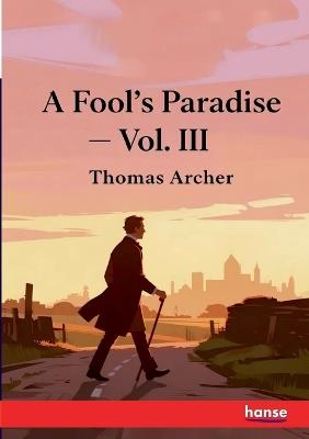A Fool's Paradise: Vol. III - Thomas Archer - cover
