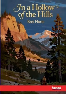 In a Hollow of the Hills: and Other Tales - Bret Harte - cover