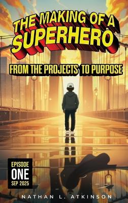 The Making of a Superhero: From the Projects to Purpose: Episode One - Nathan Atkinson - cover