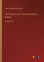 The Purgatory of St. Patrick; Calderon's Dramas: in large print
