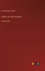 Fables for the Frivolous: in large print