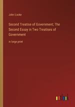 Second Treatise of Government; The Second Essay in Two Treatises of Government: in large print