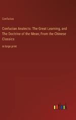 Confucian Analects: The Great Learning, and The Doctrine of the Mean; From the Chinese Classics: in large print